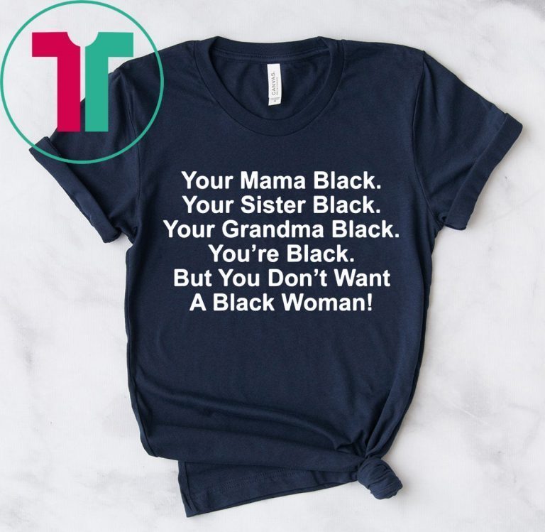 Your mama black your sister black your grandma black 2019 t-shirt