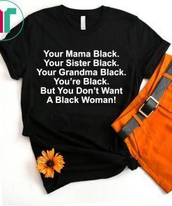 Your mama black your sister black your grandma black 2019 t-shirt