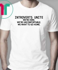 Introverts unite we're here we're uncomfortable we want to go home Shirt