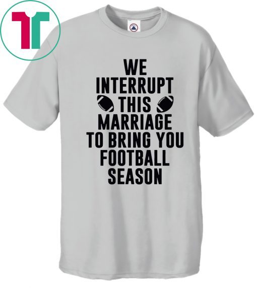 We Interrupt This Marriage For Football Season Shirt