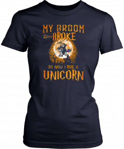 My broom broke so now I ride a Unicorn Unisex T-Shirt