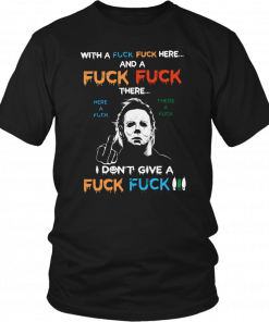 Halloween michael myers with a fuck fuck here and a fuck fuck there 2019 T-Shirt
