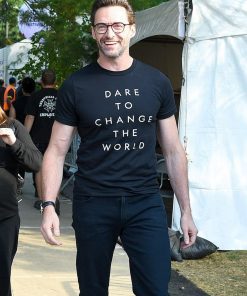 Dare To Change The World Hugh Jackman Shirt for Mens Womens Kids