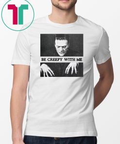 Frankenstein Be creepy with me 2019 T-Shirt