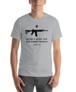 Come and Take It My AR is Ready for You Robert Francis Tee Shirt