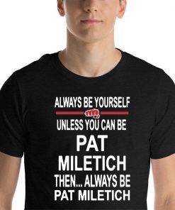 Always Be Yourself Unless You Can Be Pat Miletich Then Always Be Pat Miletich 2019 T-Shirt