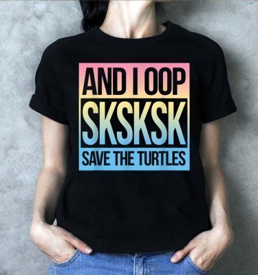 SKSKSK and I Oop... Save The Turtles 2019 T-Shirt