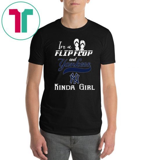 I'm A Flip Flop And Yankees Kinda Girl 2019 T-Shirt