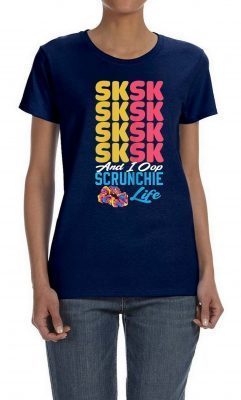 SKSKSK Scrunchie Life and I Oop tshirt trendy funny Girl Tee Shirt