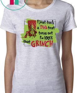 I Just Took A Dna Test Turns Out I’m 100% That Grinch 2019 T-Shirt