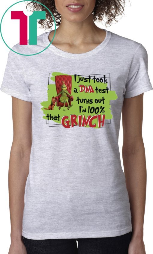 I Just Took A Dna Test Turns Out I’m 100% That Grinch 2019 T-Shirt