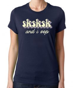 Sksksk And I Oop Girls Unisex T-Shirt
