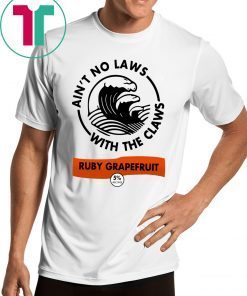 Ain’t no laws with the Claws Ruby Grapefruit Tee Shirt