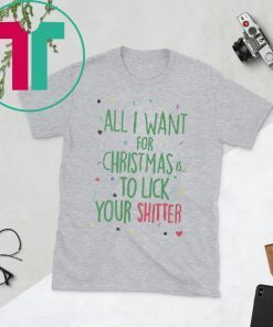 All I Want For Christmas Is To Lick Your Shitter Tee Shirt