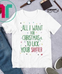 All I Want For Christmas Is To Lick Your Shitter Tee Shirt