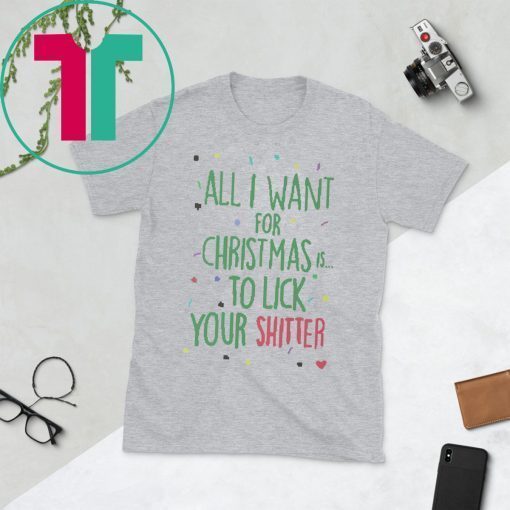 All I Want For Christmas Is To Lick Your Shitter Tee Shirt