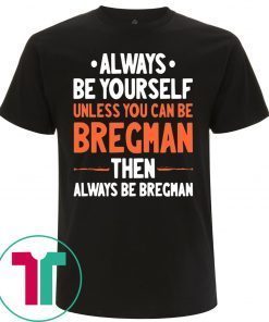 Always Be Yourself Unless You Can Be Bregman Then Always Be Bregman Tee Shirt