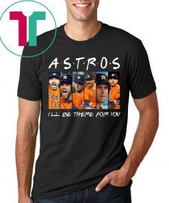 Astros I’ll be there for you 2020 t-shirt