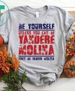Be yourself unless you can be Yandere Molina the be Yadier Molina T-Shirts