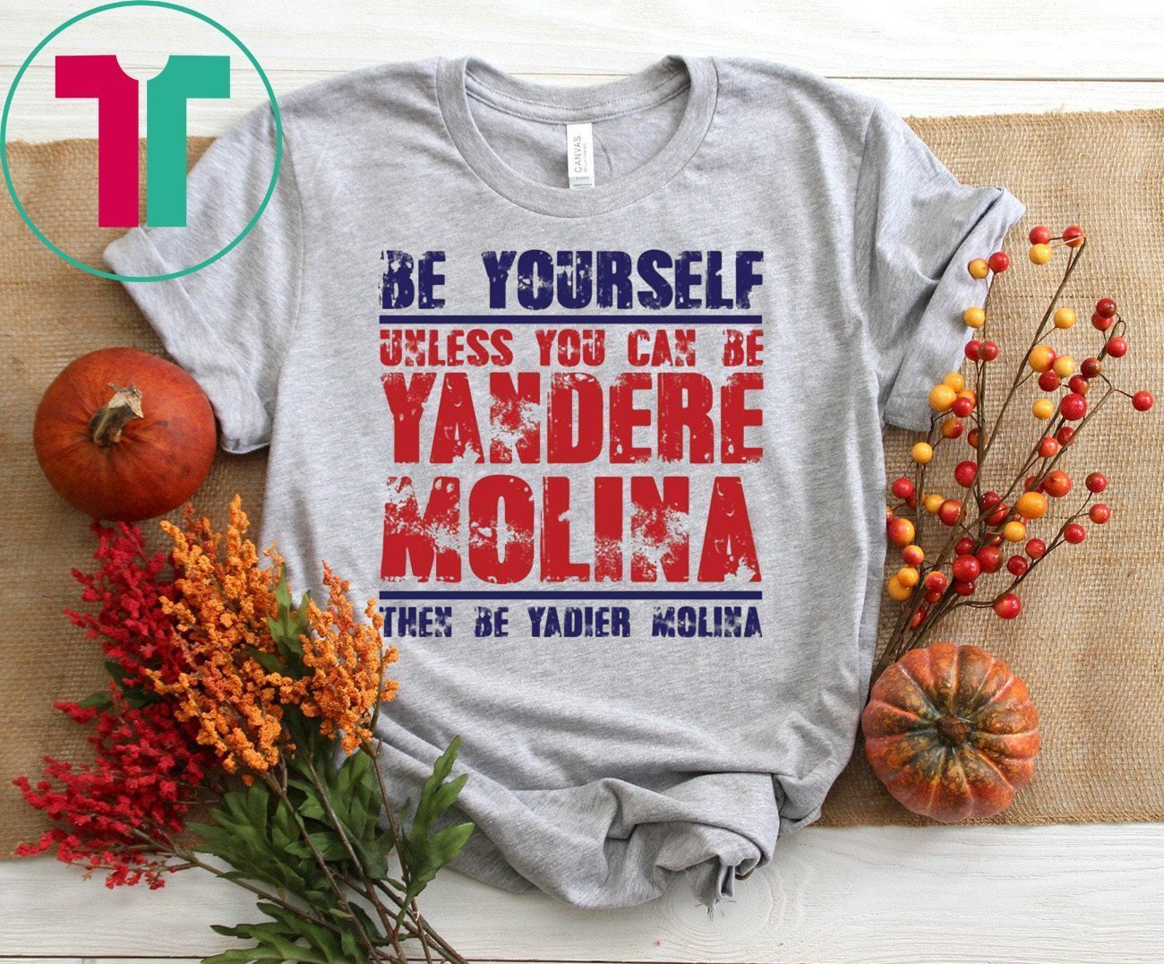 Be yourself unless you can be Yandere Molina the be Yadier Molina T-Shirts  Hoodie Tank-Top Quotes