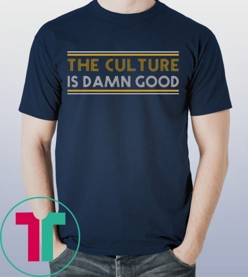 Bruce Allen the culture is damn good t-shirts