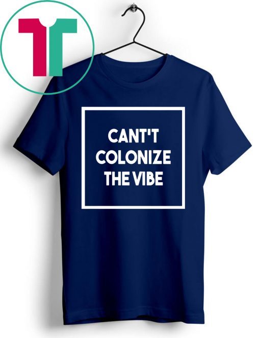 Cant Colonize The Vibe Tee Shirt