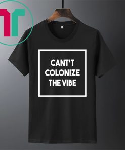 Cant Colonize The Vibe Tee Shirt