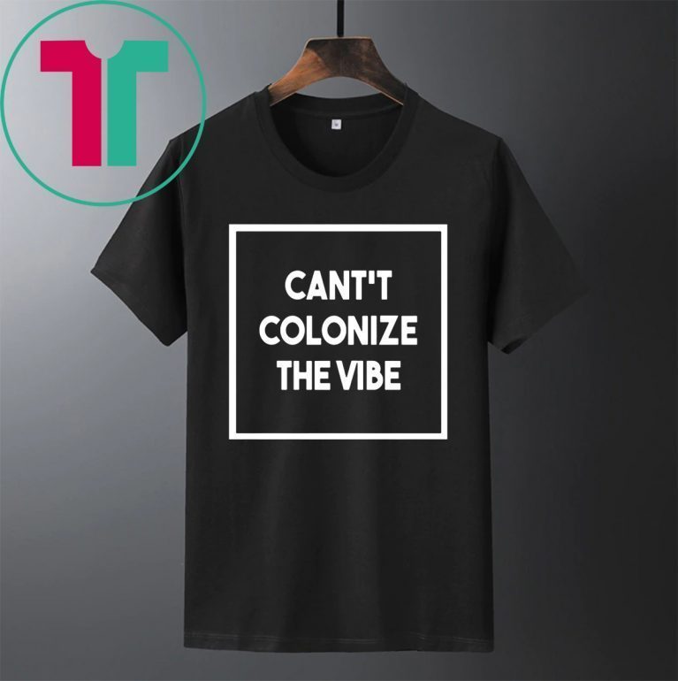 Cant Colonize The Vibe Tee Shirt