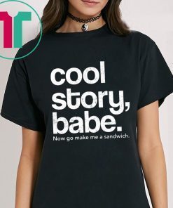 Cool Story Babe Now Go Make Me A Sandwich T-Shirts