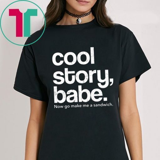 Cool Story Babe Now Go Make Me A Sandwich T-Shirts