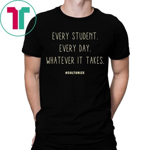 Culturize Every Student Every day Whatever It Takes T-Shirts