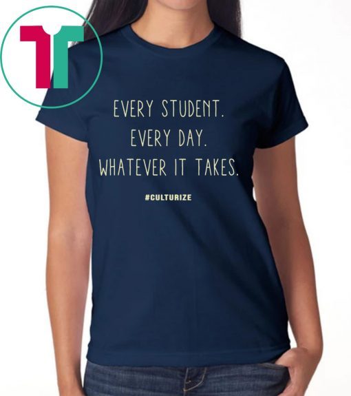 Culturize Every Student Every day Whatever It Takes T-Shirts