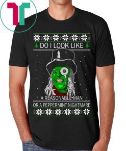 Do I look like a reasonable man or a peppermint nightmare t-shirts