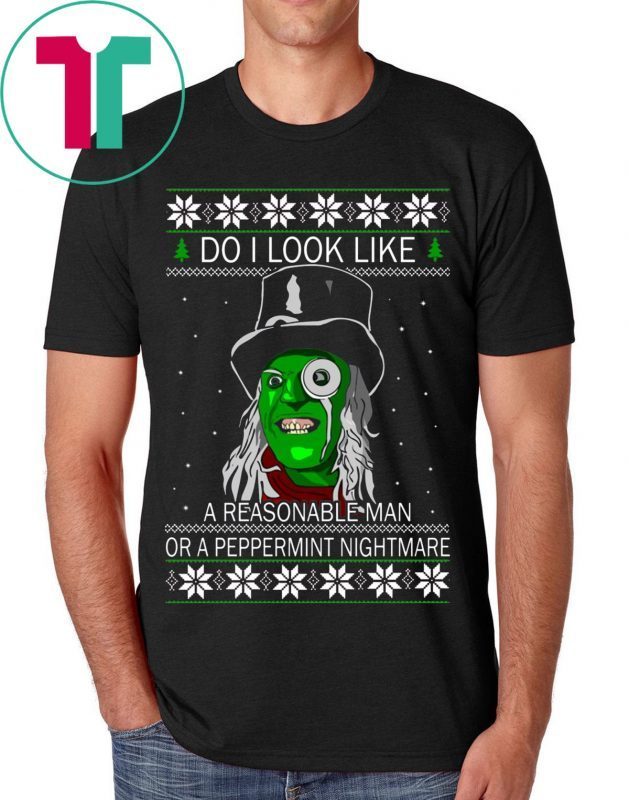 Do I look like a reasonable man or a peppermint nightmare t-shirts