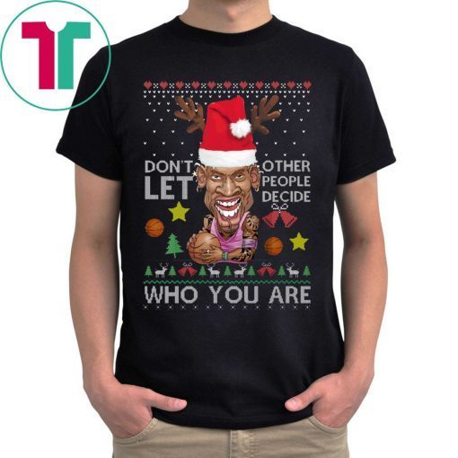 Don’t let other people decide who you are Dennis Rodman Quote Christmas Ugly Tee Shirt