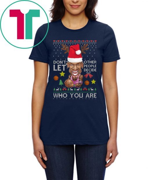 Don’t let other people decide who you are Dennis Rodman Quote Christmas Ugly Tee Shirt