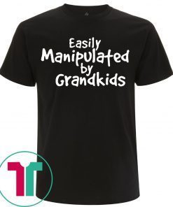 Easily Manipulated by grandkids tee shirt