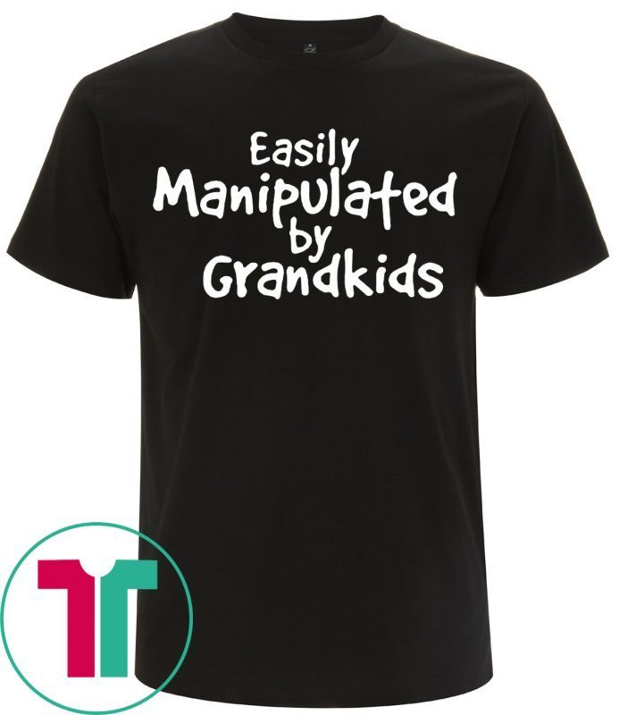 Easily Manipulated by grandkids tee shirt