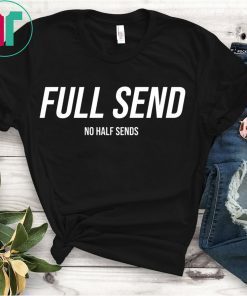 Full Send T-Shirt No Half Sends