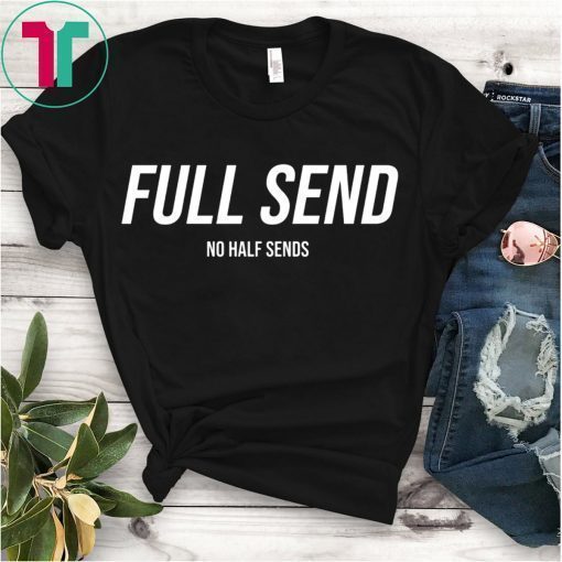 Full Send T-Shirt No Half Sends