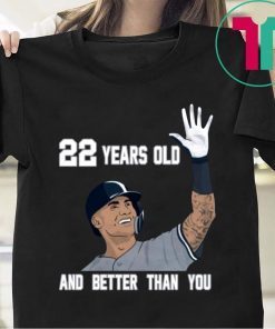 Gleyber Torres 22 Year Old And Better Than You Shirt