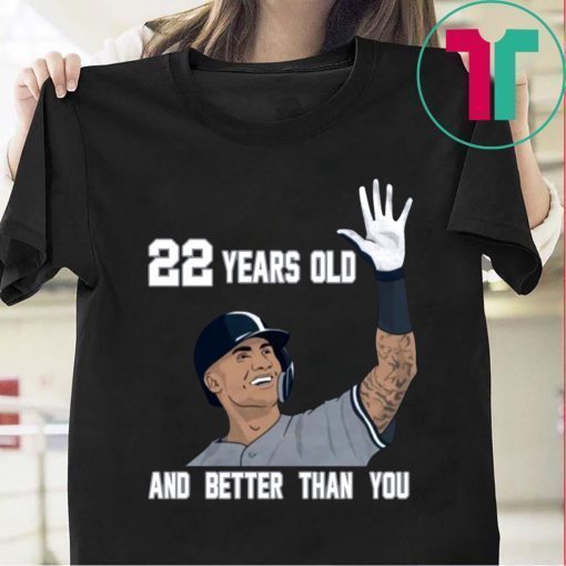 Gleyber Torres 22 Year Old And Better Than You Shirt