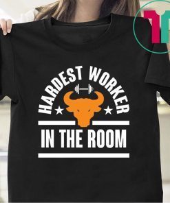 HARDEST WORKER IN THE ROOM 2019 T-SHIRTS