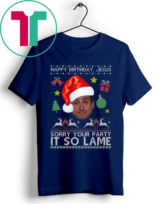 Happy Birthday Jesus Sorry Your Party It So Lame Michael Scott Coworker Ugly Christmas T-Shirts