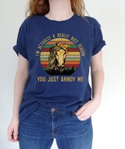 Horses I’m Actually a Really Nice Person You Must Annoy Me Tee Shirt