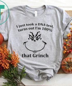 I JUST TOOK A DNA TEST I’M 100% THAT GRINCH T-SHIRTS