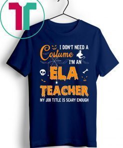 I don’t need a costume I’m an Ela Teacher tee shirt