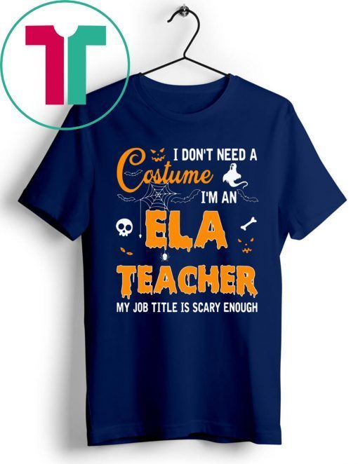 I don’t need a costume I’m an Ela Teacher tee shirt