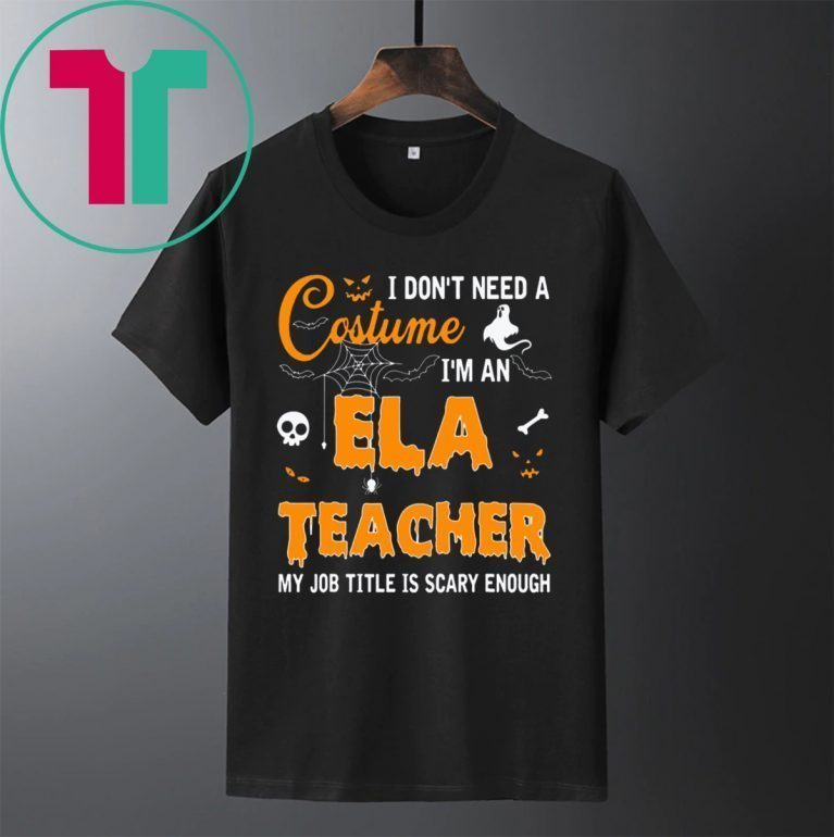 I don’t need a costume I’m an Ela Teacher tee shirt