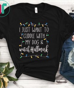 I Just Want To Cuddle With My Dog and Watch Hallmark Tee Shirt